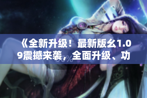 《全新升級！最新版幺1.09震撼來襲，全面升級、功能再升級，讓你體驗不一樣的編程樂趣》