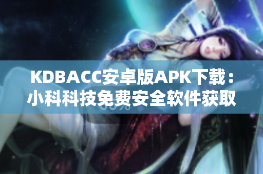 KDBACC安卓版APK下載：小科科技免費(fèi)安全軟件獲取
