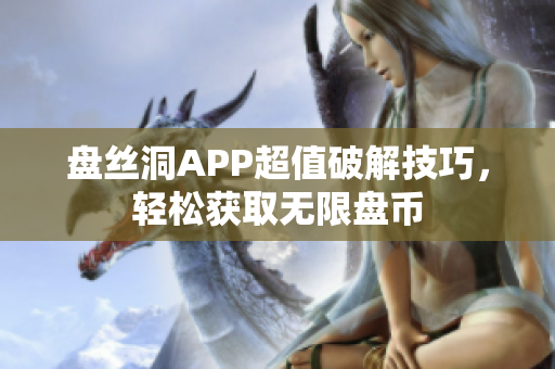 盤絲洞APP超值破解技巧，輕松獲取無限盤幣