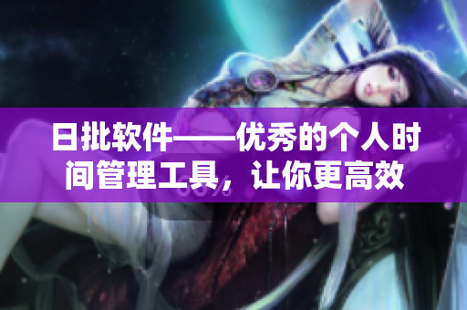 日批軟件——優(yōu)秀的個(gè)人時(shí)間管理工具，讓你更高效