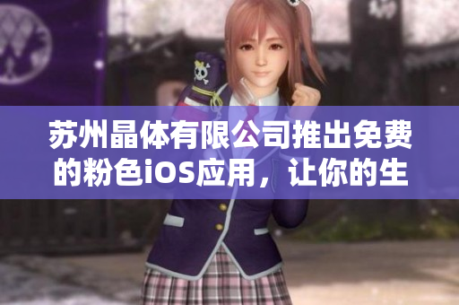 蘇州晶體有限公司推出免費(fèi)的粉色iOS應(yīng)用，讓你的生活更加美好