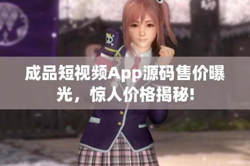 成品短視頻App源碼售價曝光，驚人價格揭秘!