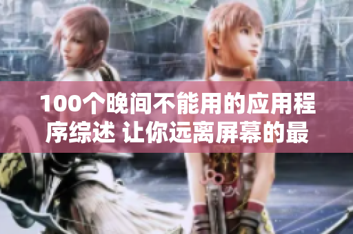 100個晚間不能用的應(yīng)用程序綜述 讓你遠(yuǎn)離屏幕的最佳選擇