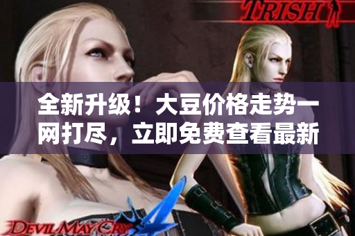 全新升級(jí)！大豆價(jià)格走勢(shì)一網(wǎng)打盡，立即免費(fèi)查看最新V動(dòng)態(tài)