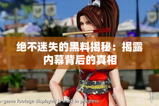 絕不迷失的黑料揭秘：揭露內(nèi)幕背后的真相