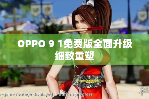 OPPO 9 1免費(fèi)版全面升級(jí)  細(xì)致重塑  
