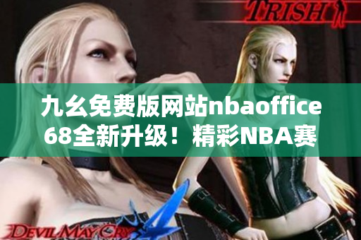 九幺免費版網(wǎng)站nbaoffice68全新升級！精彩NBA賽事盡在掌握