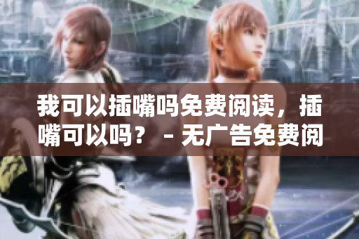 我可以插嘴嗎免費閱讀，插嘴可以嗎？ – 無廣告免費閱讀