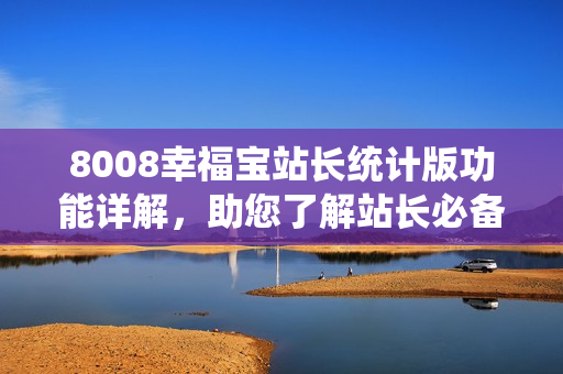 8008幸福寶站長統(tǒng)計(jì)版功能詳解，助您了解站長必備利器