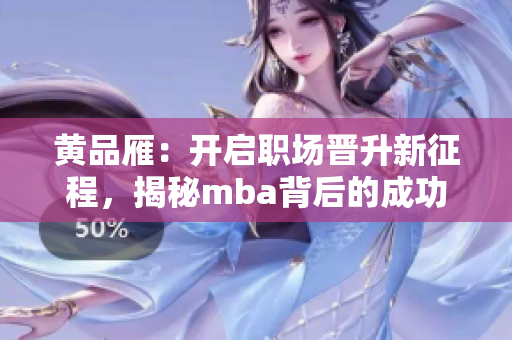 黃品雁：開啟職場晉升新征程，揭秘mba背后的成功密碼