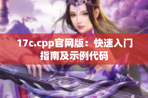 17c.cpp官網(wǎng)版：快速入門指南及示例代碼
