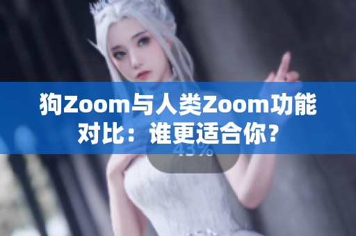 狗Zoom與人類Zoom功能對比：誰更適合你？