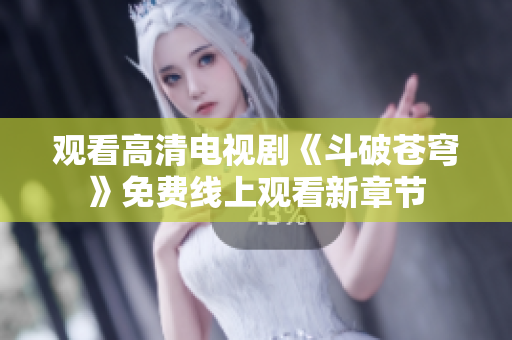 觀看高清電視劇《斗破蒼穹》免費(fèi)線上觀看新章節(jié)