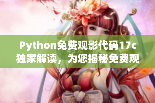 Python免費(fèi)觀影代碼17c獨(dú)家解讀，為您揭秘免費(fèi)觀影利器
