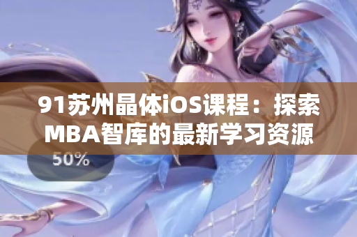 91蘇州晶體iOS課程：探索MBA智庫(kù)的最新學(xué)習(xí)資源