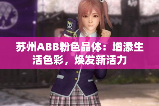 蘇州ABB粉色晶體：增添生活色彩，煥發(fā)新活力