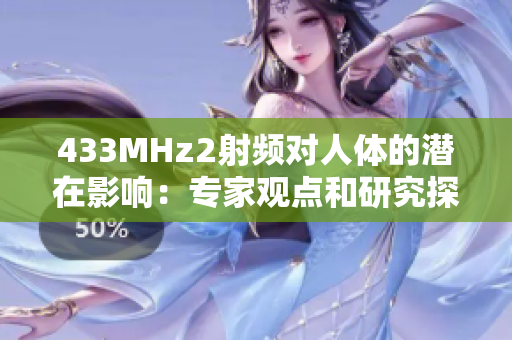 433MHz2射頻對人體的潛在影響：專家觀點(diǎn)和研究探討