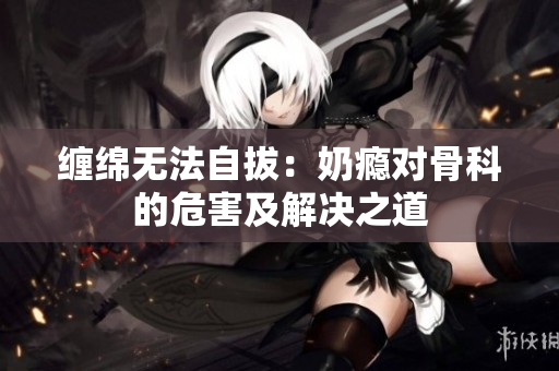 纏綿無法自拔：奶癮對骨科的危害及解決之道