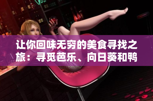讓你回味無窮的美食尋找之旅：尋覓芭樂、向日葵和鴨脖的絕佳店鋪