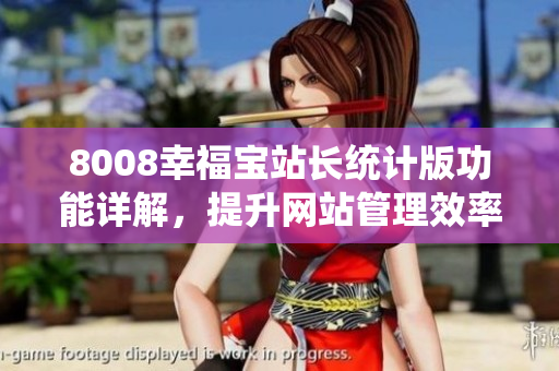 8008幸福寶站長統(tǒng)計版功能詳解，提升網(wǎng)站管理效率。