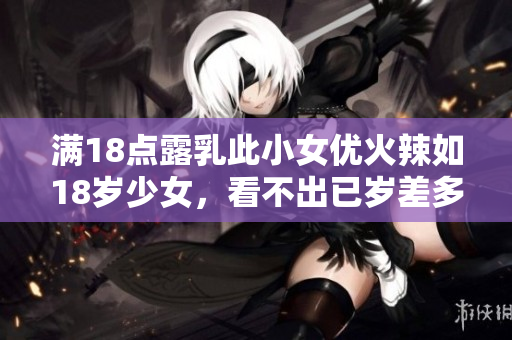 滿18點(diǎn)露乳此小女優(yōu)火辣如18歲少女，看不出已歲差多，全部姿勢(shì)盤點(diǎn)。