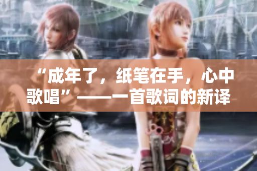 “成年了，紙筆在手，心中歌唱”——一首歌詞的新譯