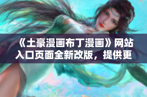 《土豪漫畫布丁漫畫》網(wǎng)站入口頁面全新改版，提供更多精彩內(nèi)容
