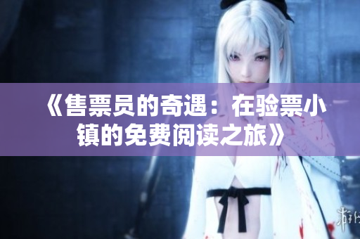 《售票員的奇遇：在驗(yàn)票小鎮(zhèn)的免費(fèi)閱讀之旅》