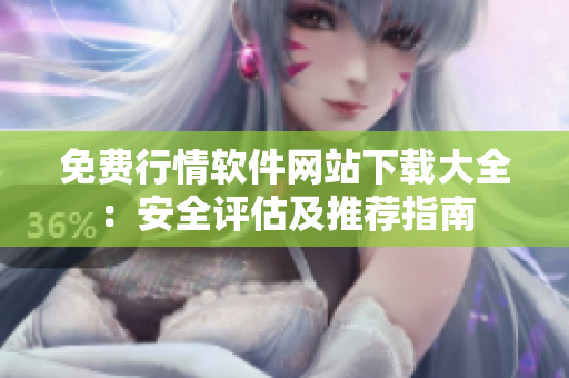 免費(fèi)行情軟件網(wǎng)站下載大全：安全評(píng)估及推薦指南