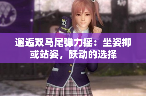 邂逅雙馬尾彈力搖：坐姿抑或站姿，躍動的選擇