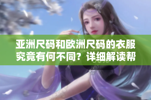 亞洲尺碼和歐洲尺碼的衣服究竟有何不同？詳細解讀幫你選擇合適的尺碼