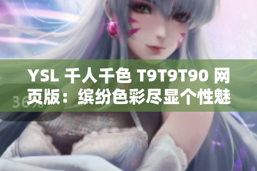 YSL 千人千色 T9T9T90 網(wǎng)頁版：繽紛色彩盡顯個(gè)性魅力