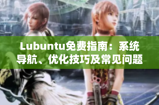 Lubuntu免費指南：系統(tǒng)導(dǎo)航、優(yōu)化技巧及常見問題解決