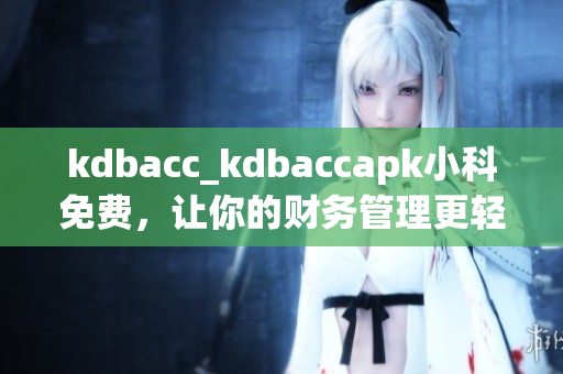 kdbacc_kdbaccapk小科免費，讓你的財務(wù)管理更輕松