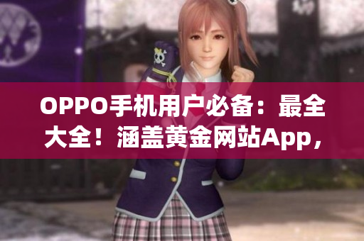 OPPO手機用戶必備：最全大全！涵蓋黃金網(wǎng)站App，一站式滿足你的需求