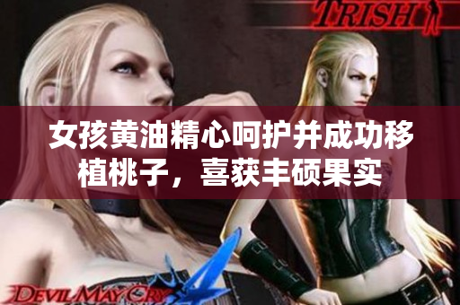 女孩黃油精心呵護并成功移植桃子，喜獲豐碩果實