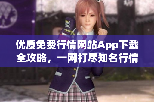 優(yōu)質免費行情網站App下載全攻略，一網打盡知名行情軟件