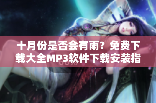十月份是否會(huì)有雨？免費(fèi)下載大全MP3軟件下載安裝指南