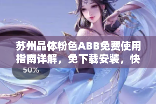 蘇州晶體粉色ABB免費(fèi)使用指南詳解，免下載安裝，快速上手