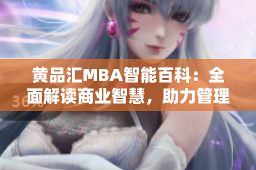 黃品匯MBA智能百科：全面解讀商業(yè)智慧，助力管理精英提升綜合能力