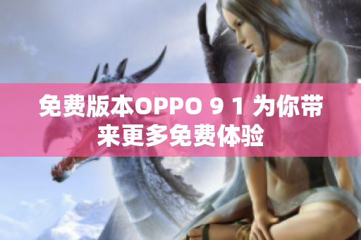 免費(fèi)版本OPPO 9 1 為你帶來(lái)更多免費(fèi)體驗(yàn)