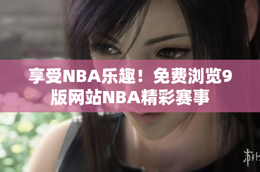 享受NBA樂趣！免費瀏覽9版網站NBA精彩賽事
