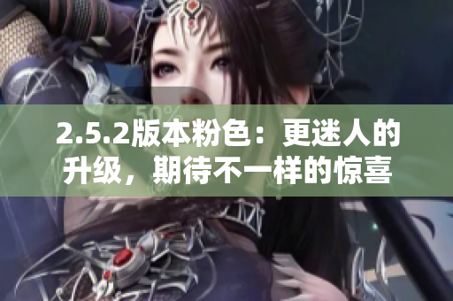 2.5.2版本粉色：更迷人的升級，期待不一樣的驚喜