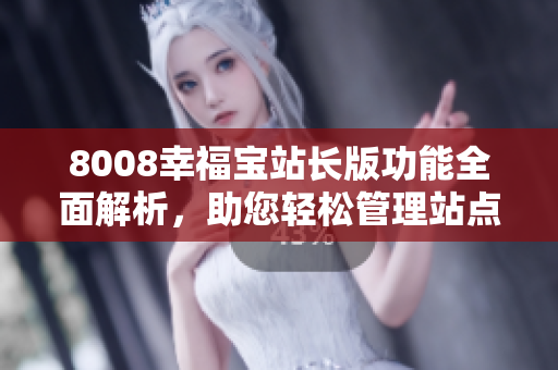 8008幸福寶站長版功能全面解析，助您輕松管理站點