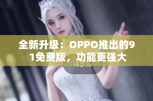 全新升級(jí)：OPPO推出的9 1免費(fèi)版，功能更強(qiáng)大
