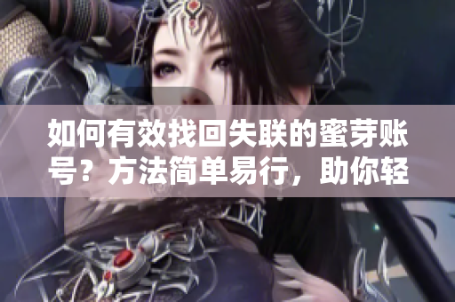 如何有效找回失聯的蜜芽賬號？方法簡單易行，助你輕松重連！