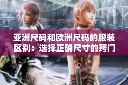 亞洲尺碼和歐洲尺碼的服裝區(qū)別：選擇正確尺寸的竅門
