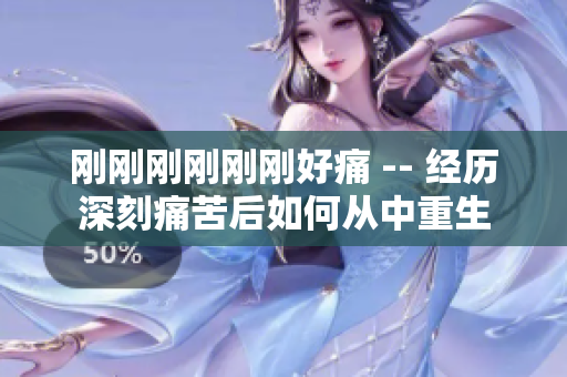 剛剛剛剛剛剛好痛 -- 經(jīng)歷深刻痛苦后如何從中重生