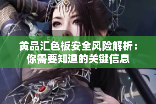 黃品匯色板安全風(fēng)險(xiǎn)解析：你需要知道的關(guān)鍵信息