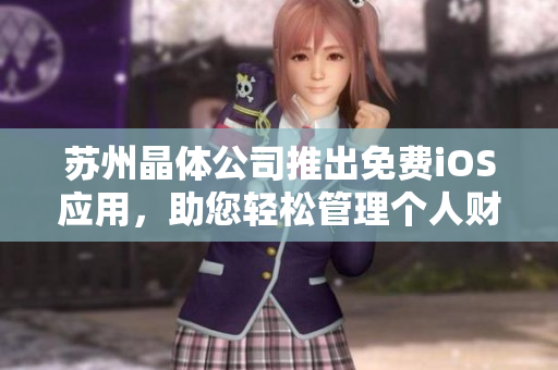 蘇州晶體公司推出免費(fèi)iOS應(yīng)用，助您輕松管理個(gè)人財(cái)務(wù)及支出